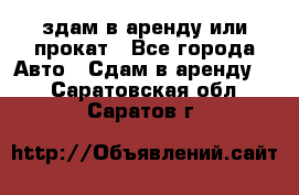 здам в аренду или прокат - Все города Авто » Сдам в аренду   . Саратовская обл.,Саратов г.